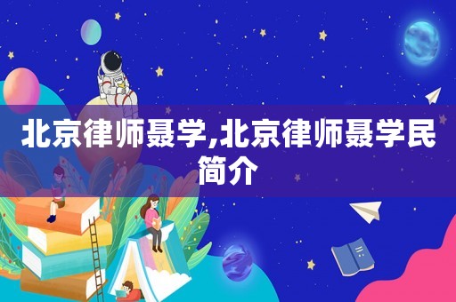 北京律師聶學(xué),北京律師聶學(xué)民簡(jiǎn)介