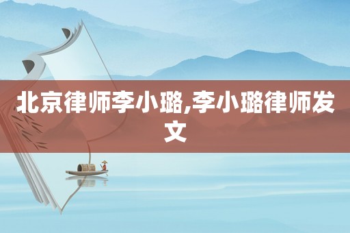 北京律師李小璐,李小璐律師發文
