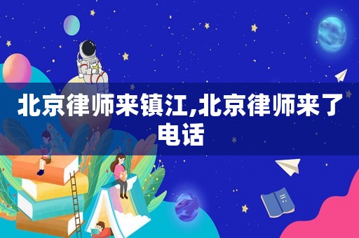 北京律師來鎮江,北京律師來了電話
