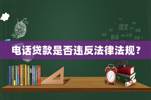 電話貸款是否違反法律法規？