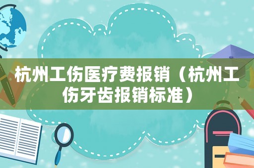 杭州工傷醫療費報銷（杭州工傷牙齒報銷標準）