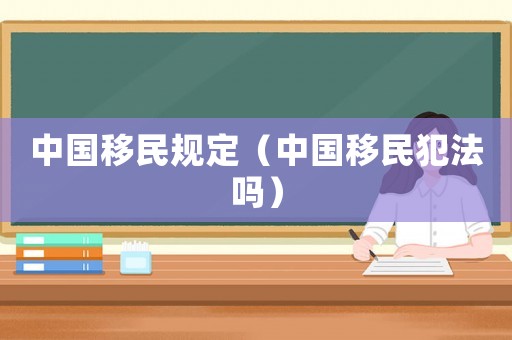 中國移民規定（中國移民犯法嗎）