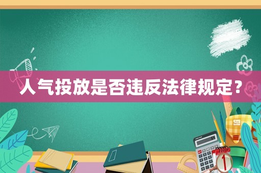 人氣投放是否違反法律規定？