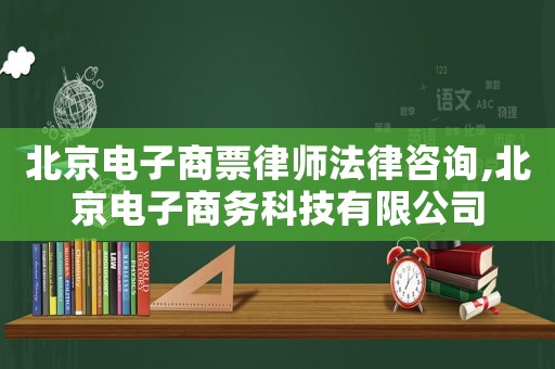 北京電子商票律師法律咨詢,北京電子商務(wù)科技有限公司