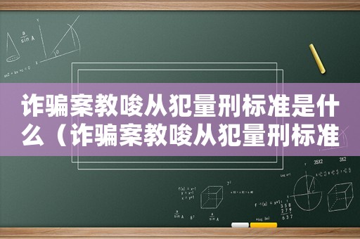 詐騙案教唆從犯量刑標準是什么（詐騙案教唆從犯量刑標準）