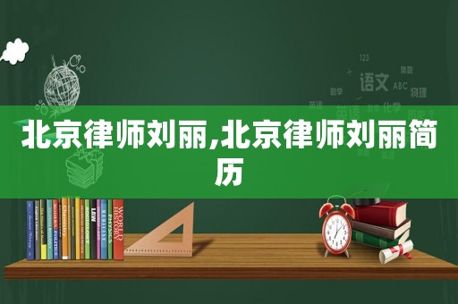 北京律師劉麗,北京律師劉麗簡歷
