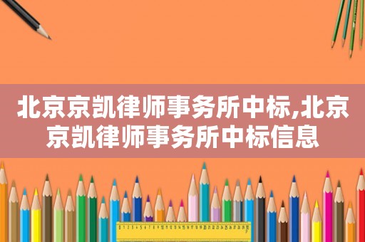 北京京凱律師事務(wù)所中標,北京京凱律師事務(wù)所中標信息