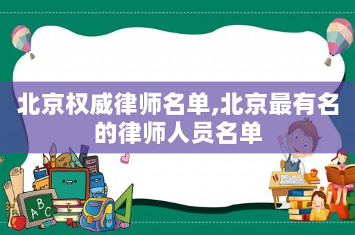 北京權(quán)威律師名單,北京最有名的律師人員名單