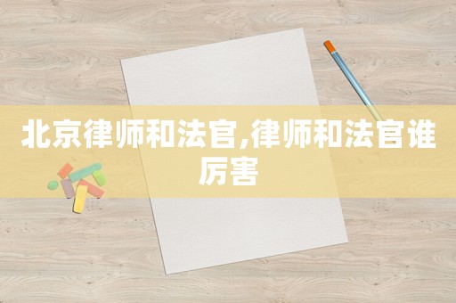 北京律師和法官,律師和法官誰厲害