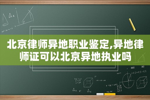 北京律師異地職業鑒定,異地律師證可以北京異地執業嗎