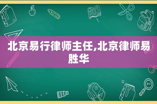 北京易行律師主任,北京律師易勝華