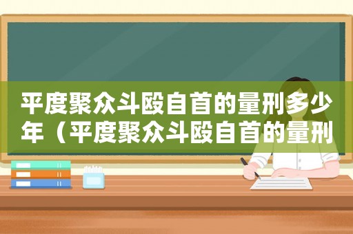 平度聚眾斗毆自首的量刑多少年（平度聚眾斗毆自首的量刑）