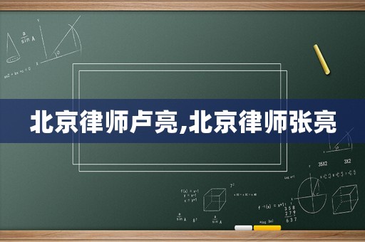 北京律師盧亮,北京律師張亮