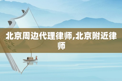 北京周邊代理律師,北京附近律師