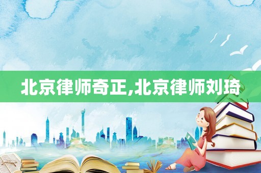 北京律師奇正,北京律師劉琦