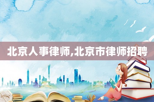 北京人事律師,北京市律師招聘