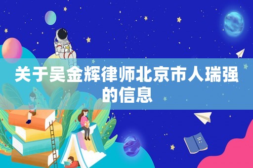 關(guān)于吳金輝律師北京市人瑞強(qiáng)的信息
