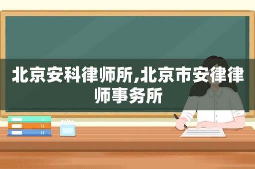 北京安科律師所,北京市安律律師事務所