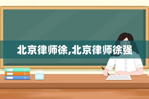 北京律師徐,北京律師徐強