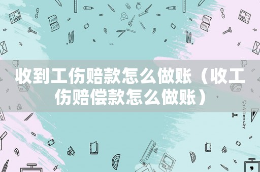 收到工傷賠款怎么做賬（收工傷賠償款怎么做賬）