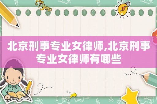 北京刑事專業女律師,北京刑事專業女律師有哪些