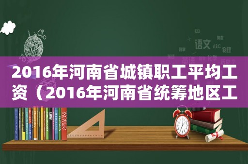 2016年河南省城鎮(zhèn)職工平均工資（2016年河南省統(tǒng)籌地區(qū)工資標(biāo)準(zhǔn)）