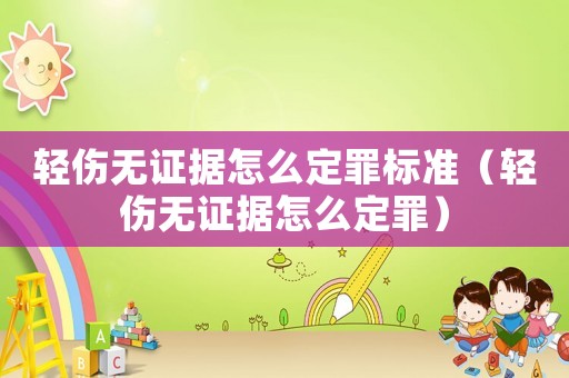 輕傷無證據怎么定罪標準（輕傷無證據怎么定罪）