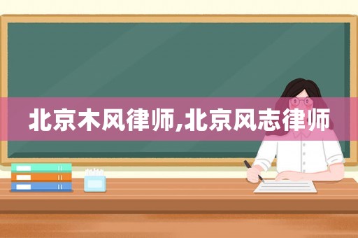 北京木風律師,北京風志律師