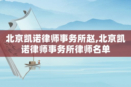 北京凱諾律師事務(wù)所趙,北京凱諾律師事務(wù)所律師名單