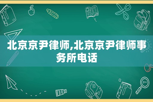 北京京尹律師,北京京尹律師事務所電話