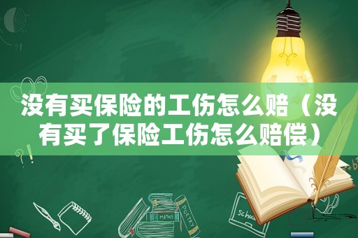 沒有買保險的工傷怎么賠（沒有買了保險工傷怎么賠償）