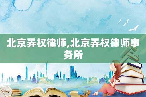 北京弄權律師,北京弄權律師事務所