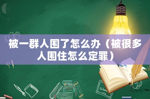被一群人圍了怎么辦（被很多人圍住怎么定罪）