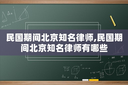 民國期間北京知名律師,民國期間北京知名律師有哪些