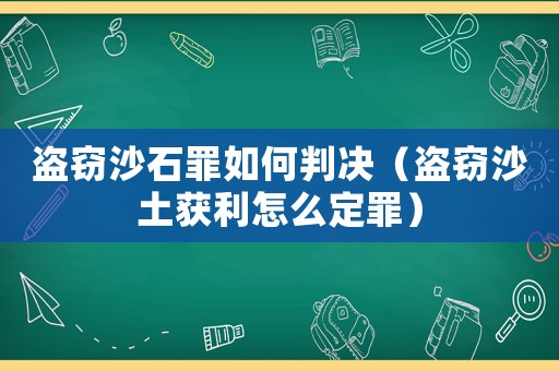 盜竊沙石罪如何判決（盜竊沙土獲利怎么定罪）