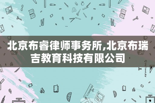 北京布睿律師事務所,北京布瑞吉教育科技有限公司