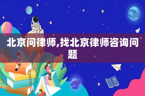 北京問律師,找北京律師咨詢問題