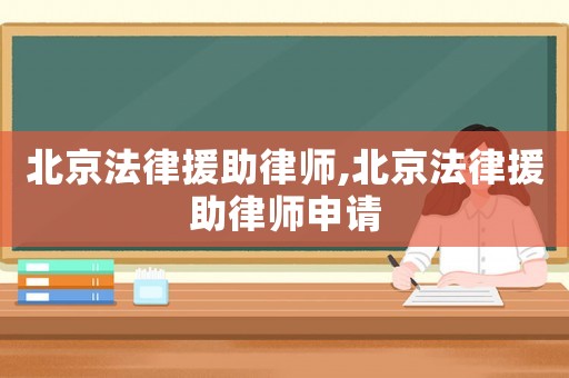 北京法律援助律師,北京法律援助律師申請