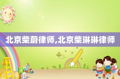 北京柴蔚律師,北京柴琳琳律師