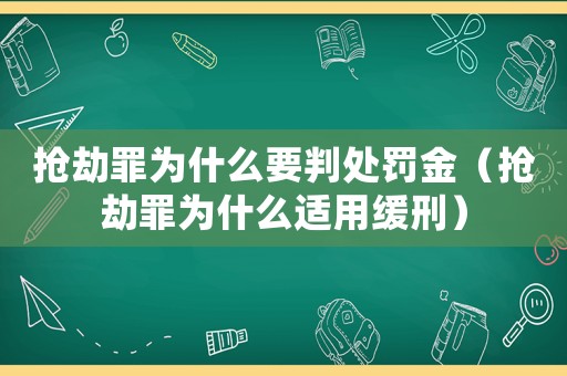 搶劫罪為什么要判處罰金（搶劫罪為什么適用緩刑）