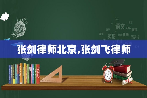 張劍律師北京,張劍飛律師