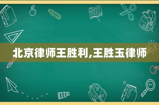 北京律師王勝利,王勝玉律師