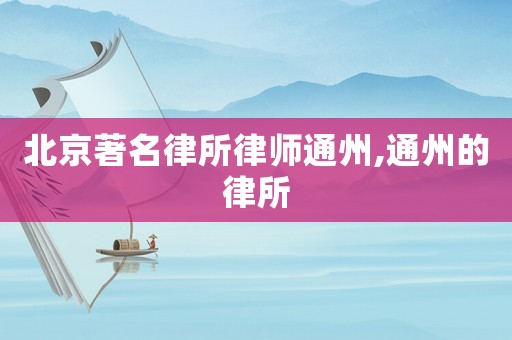 北京著名律所律師通州,通州的律所