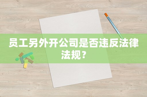 員工另外開(kāi)公司是否違反法律法規(guī)？