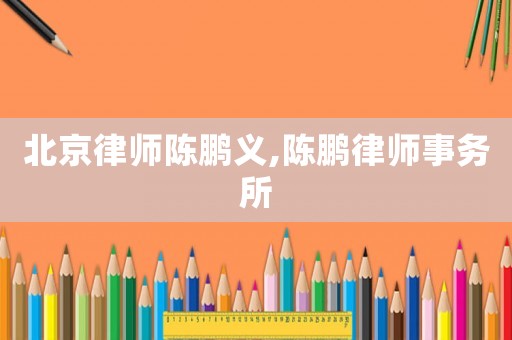 北京律師陳鵬義,陳鵬律師事務所