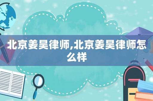 北京姜昊律師,北京姜昊律師怎么樣