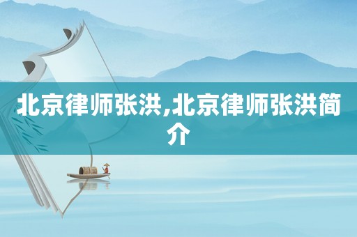 北京律師張洪,北京律師張洪簡介