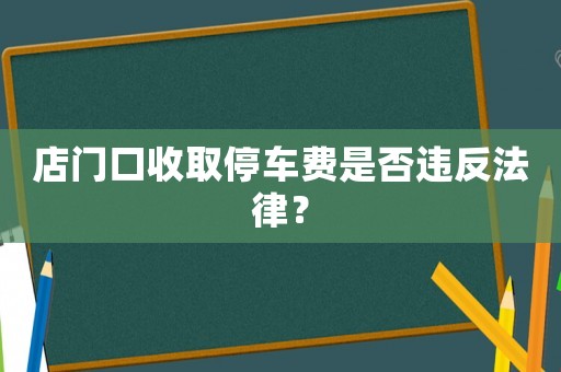 店門口收取停車費是否違反法律？