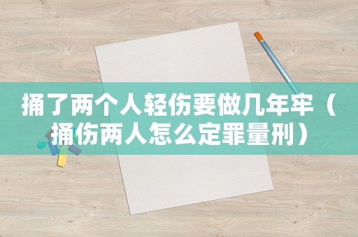 捅了兩個(gè)人輕傷要做幾年牢（捅傷兩人怎么定罪量刑）