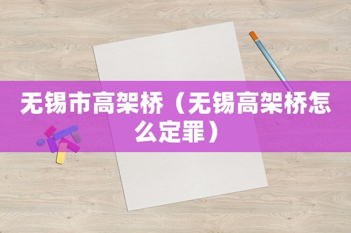 無錫市高架橋（無錫高架橋怎么定罪）